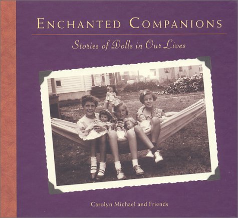 Carolyn Michael/Enchanted Companions : Stories Of Dolls In Our Liv